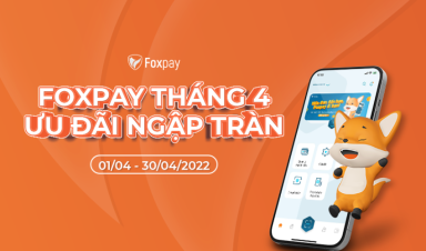 Foxpay đón tháng Tư cùng loạt ưu đãi mới dành riêng cho khách hàng FPT Telecom